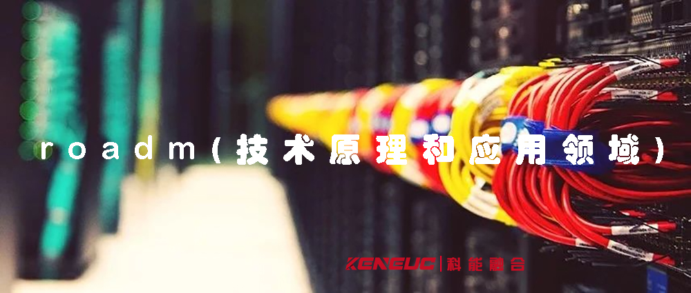什么是roadm？結(jié)構(gòu)、特性、分類及應(yīng)用介紹？