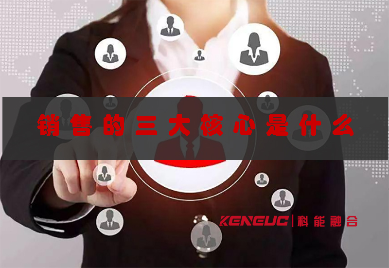 銷售的三大核心是什么(成功銷售的關(guān)鍵要素)