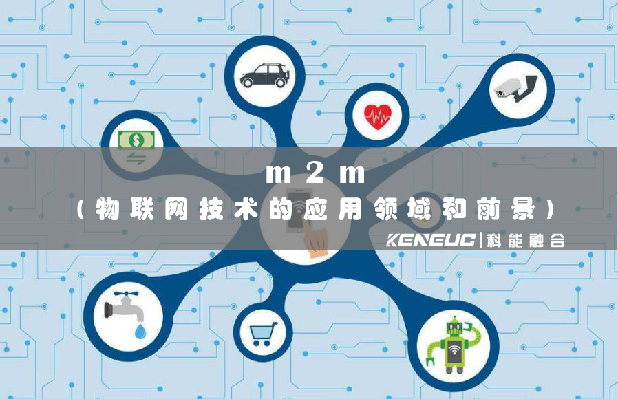 m2m(物聯(lián)網(wǎng)技術(shù)的應(yīng)用領(lǐng)域和前景)